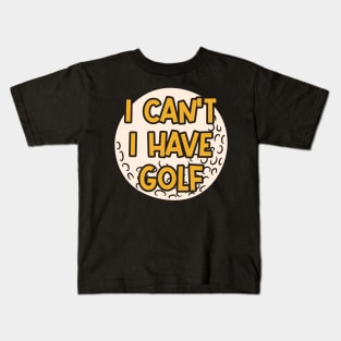 I Can't I Have Golf Kids T-Shirt